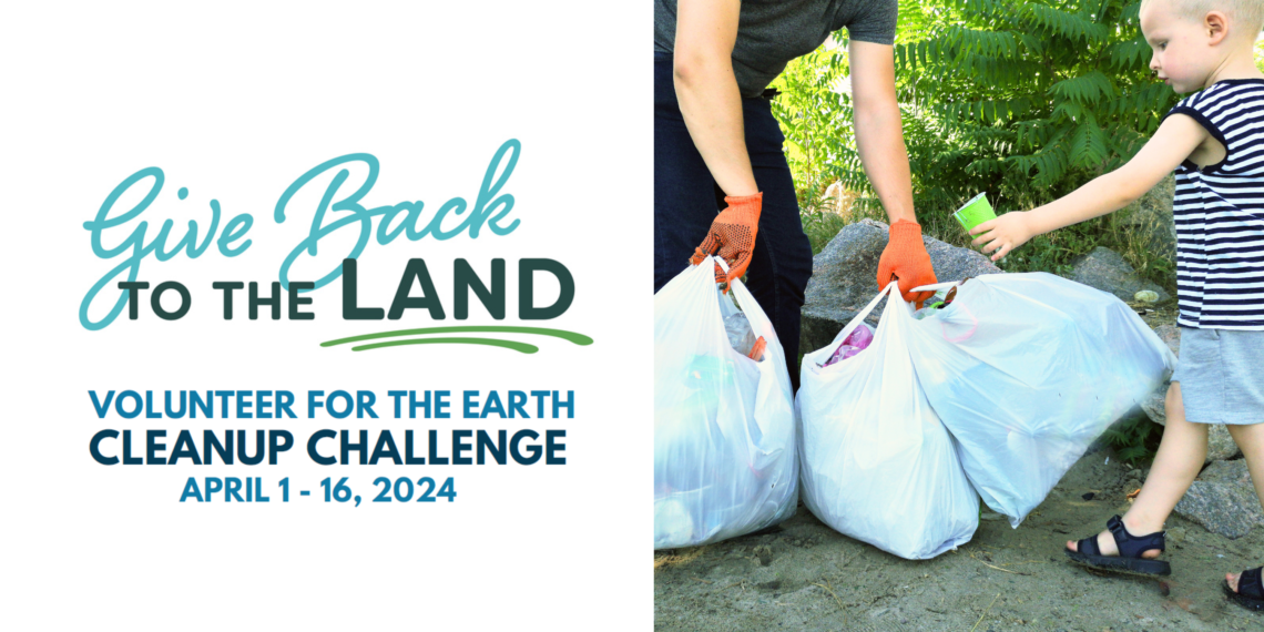 On the right is the Give Back to the Land logo and the text Volunteer for the Earth Cleanup Challenge, April 1 - 16, 2024. On the right is an image of a child and adult picking up trash.