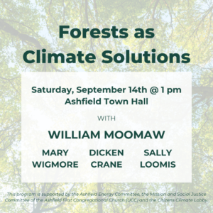 A square graphic with faded tree canopies in the background. The text reads "Forests as climate solutions. Saturday, September 14th @ 1 pm Ashfield Town Hall. With William Moomaw, Mary Wigmore, Dicken Crane, and Sally Loomis. This program is supported by the Ashfield Energy Committee, the Mission and Social Justice Committee of the Ashfield First Congregational Church (UCC) and the Citizens Climate Lobby.